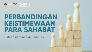 Perbandingan Keistimewaan Para Sahabat - Ustadz Ahmad Zainuddin, Lc. - 5 Menit yang Menginspirasi