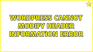 Wordpress: Cannot Modify Header Information error (2 Solutions!!)