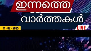 🔴LIVE: ഇന്നത്തെ പ്രധാന വാർത്തകൾ | Breaking News in Malayalam - 11th February 2025