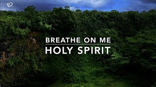 Breathe On Me Holy Spirit: Deep Prayer & Meditation Music