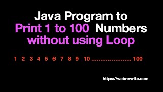 Java Program to Print 1 to 100 Numbers without using Loop
