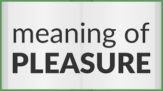 Pleasure | meaning of Pleasure