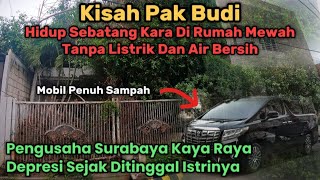 KISAH PAK BUDI HIDUP SEBATANG KARA DI RUMAH MEWAH TANPA LISTRIK DAN AIR BERSIH