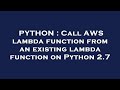 PYTHON : Call AWS lambda function from an existing lambda function on Python 2.7