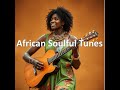 African Soulful Tunes: 1 Hour of Soulful Music for Meditation, Relaxation, Mindfulness and Sleep