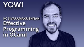 Effective Programming in OCaml • KC Sivaramakrishnan • YOW! 2021