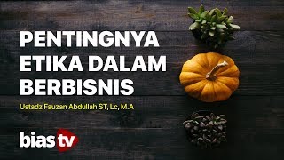 Pentingnya Etika dalam Berbisnis - Ustadz Fauzan Abdullah, M.A.