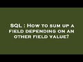SQL : How to sum up a field depending on an other field value?