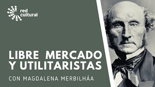 LIBRE MERCADO Y UTILITARISTAS - Magdalena Merbilhaa - Red Cultural - LyD
