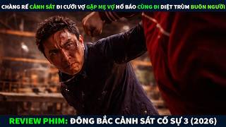 Review Phim Hành Động || Chàng Rể Cảnh Sát Đi Cưới Vợ Gặp Mẹ Vợ Hổ Báo Cùng Đi Diệt Trùm Buôn Người