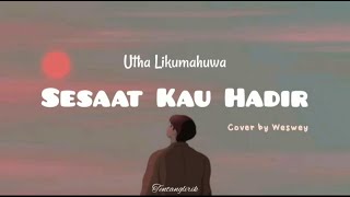 Utha Likumahuwa - Sesaat Kau Hadir | cover by Weswey