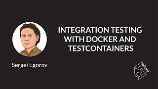 🚀 Integration Testing with Docker and Testcontainers (Sergei Egorov)