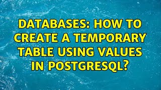 Databases: How to create a temporary table using VALUES in PostgreSQL? (5 Solutions!!)