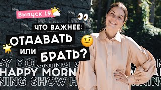 Кто добивается успеха: отдающие или забирающие? | Happy Morning Show | выпуск 19