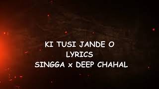 KI TUSI JANDE O song / LYRICS / SINGGA //'/ DEEP CHAHAL//