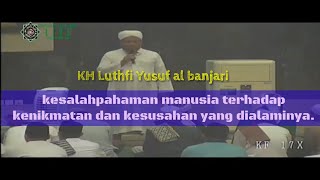 Kesalahpahaman manusia terhadap kenikmatan dan kesusahan yang dialaminya oleh KH Luthfi Yusuf .