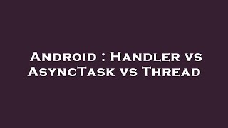 Android : Handler vs AsyncTask vs Thread