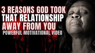 3 Reasons God Took That Relationship Away From You - Powerful Motivation