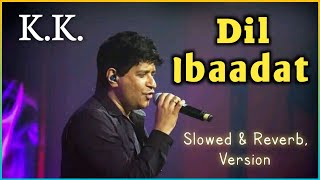KK: Dil Ibaadat | [Slowed & Reverb] | Pritam | Tum Mile | Emraan Hashmi | Sayeed Quadri