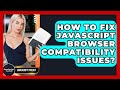 How To Fix JavaScript Browser Compatibility Issues? - JavaScript Toolkit