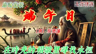 【古詩詞鑒賞】唐詩 | 殷堯藩 | 《端午日》 |  七言律詩  | 抒情詩   |   Appreciation and Analysis of Chinese Poetry