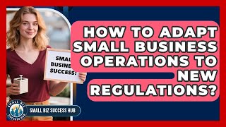 How To Adapt Small Business Operations To New Regulations? - Small Biz Success Hub
