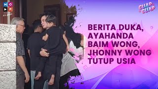 SUASANA RUMAH DUKA AYAH DARI BAIM WONG SERTA UCAPAN DUKA DARI PARA SAHABAT - CUAP CUAP