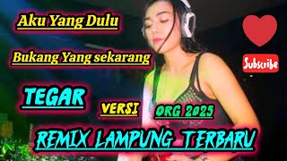 AKU YANG DULU  - TEGAR - VERSI REMIX LAMPUNG TERBARU FULL BASS (ORG 2025)