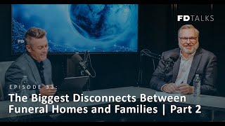 FD Talks Episode 33: The Biggest Disconnects Between Funeral Homes and Families | Part 2