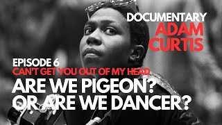 Adam Curtis Documentary | Can't Get You Out Of My Head | Episode 6 | Are We Pigeon or Are We Dancer?