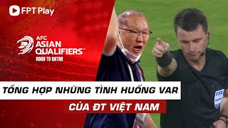 Tổng hợp tất cả những pha đội tuyển Việt Nam dính VAR trong 6 trận vòng loại 3 World Cup 2022