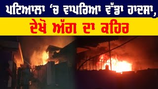 Patiala ਚ ਵਾਪਰਿਆ ਵੱਡਾ ਹਾਦਸਾ, ਦੇਖੋ ਅੱਗ ਦਾ ਕਹਿਰ | Patiala Fire News