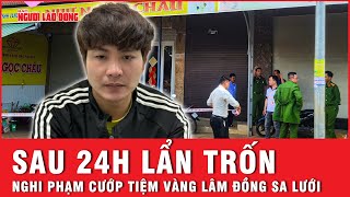 Tin nóng 14-2: Thay quần áo, 24h vượt 200km: Kẻ cướp tiệm vàng vẫn không thoát lưới pháp luật