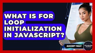 What Is For Loop Initialization In JavaScript? - JavaScript Toolkit