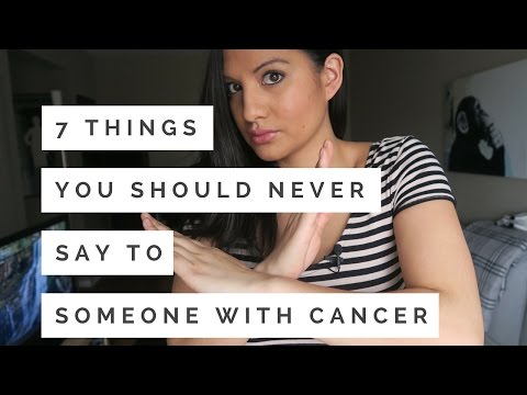 7 things you should NEVER say to someone with CANCER 7 things you should NEVER say to someone with CANCER