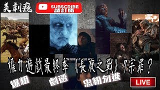 權力遊戲最終季 《長夜之戰》爆粗評論   美劇癮  Youtube Live 2019年5月