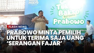 Prabowo Minta Pemilih Terima saja 'Serangan Fajar' Alias Politik Uang: Itu Duit Lu Semua