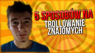 JAK TROLLOWAĆ ZNAJOMYCH ? - 5 SPOSOBÓW ŻABY