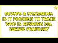 DevOps & SysAdmins: Is it possible to track who is running SQL Server Profiler? (2 Solutions!!)