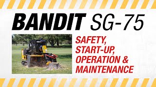 BANDIT SG-75 Stump Grinder: Safety, Start-up, Operation \u0026 Maintenance