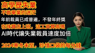 高学历失业不敢毕业的迷范年前裁员已成普遍，不发年终奖在珠宝店上班。这工资算高吗AI时代让失业裁员速度加倍2024寒冬未至，珍惜可袋的每分钱