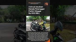 Dishub Usulkan Denda Pelanggar Parkir Hingga Rp 500 Ribu #beritaviralmalang