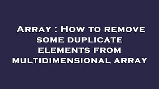 Array : How to remove some duplicate elements from multidimensional array