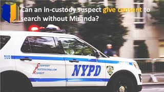Ep. #137: Can in Custody Suspect Give Consent to Search Without Miranda?