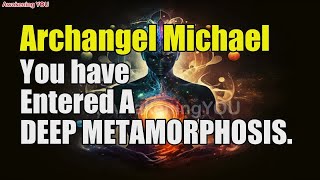 Archangel Michael ~ You have Entered A DEEP METAMORPHOSIS