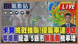 卡努挑戰強颱！侵襲率達8成 紫爆雨籠罩 5縣市颱風假機率增｜主播吳軒彤說氣象 LIVE