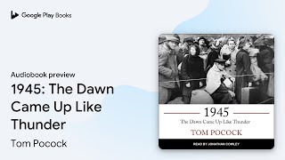 1945: The Dawn Came Up Like Thunder by Tom Pocock · Audiobook preview