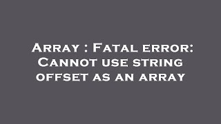 Array : Fatal error: Cannot use string offset as an array