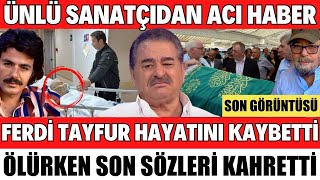 FERDİ TAYFUR ACI HABER HAYATINI KAYBETTİ ÖLÜRKEN SON SÖZLERİ AĞLATTI SANA DEĞER MURAT HAVVANUR ŞOK