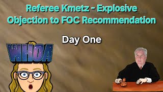 Day 1 - Unbelievable Objection to FOC Recommendation - Referee Kmetz